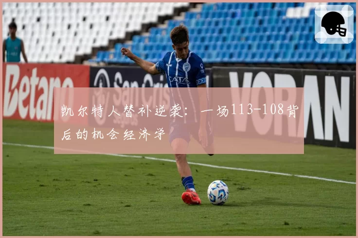 凯尔特人替补逆袭：一场113-108背后的机会经济学